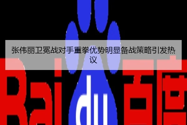 张伟丽卫冕战对手重拳优势明显备战策略引发热议